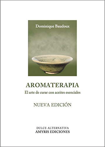 Aromaterapia. El arte de curar con aceites esenciales (Dulce Alternativa)