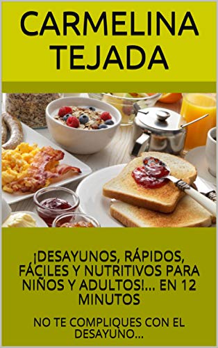 ¡DESAYUNOS, RÁPIDOS,  FÁCILES Y NUTRITIVOS PARA NIÑOS Y ADULTOS!... EN 12 MINUTOS: NO TE COMPLIQUES CON EL DESAYUNO... (REPOSTERÍA. COCINA Y BEBIDA nº 2)