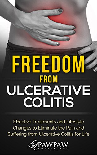 Freedom From Ulcerative Colitis: Effective Treatments and Lifestyle Changes to Eliminate the Pain and Suffering from Ulcerative Colitis for Life (English Edition)