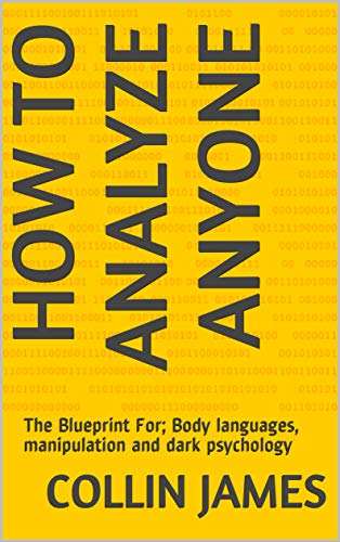 How To Analyze Anyone: The Blueprint For; Body languages, manipulation and dark psychology (English Edition)