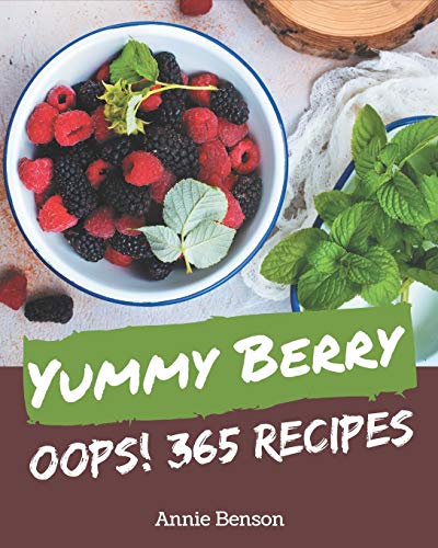 Oops! 365 Yummy Berry Recipes: A Timeless Yummy Berry Cookbook