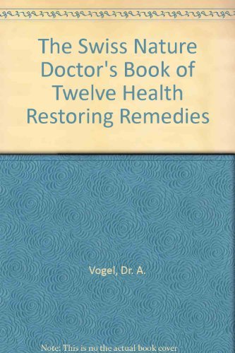 The Swiss Nature Doctor's Book of Twelve Health Restoring Remedies