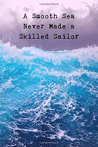 A Smooth Sea Never Made A Skilled Sailor: Inspirational Personal Reflection Notebook Reminding You of Life's Ebb & Flow. Persevering Through Life's ... Us Stronger & Able To Pursue Our Dreams!