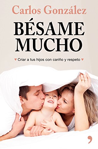 Bésame mucho (nueva presentación): Cómo criar a tus hijos con amor