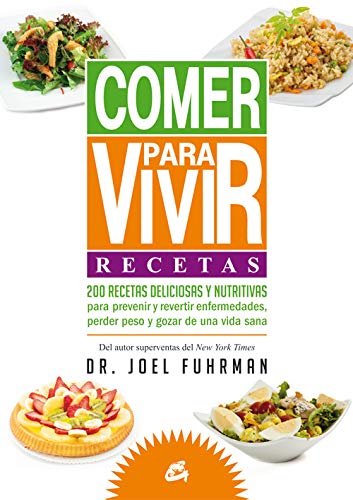 Comer Para Vivir. Recetas: 200 recetas deliciosas y nutritivas para prevenir y revertir enfermedades, perder peso y gozar de una vida sana (Nutrición y Salud)