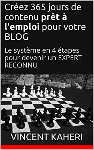 Créez 365 jours de contenu prêt à l'emploi pour votre BLOG: Le système en 4 étapes pour devenir un EXPERT RECONNU (Expert en 30 minutes) (French Edition)