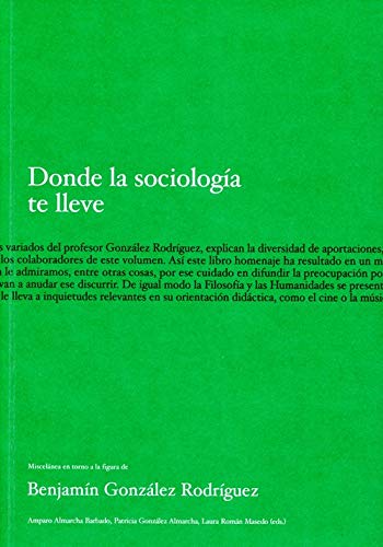 Donde la sociología te lleve: Miscelánea en torno a la figura de Benjamín González Rodríguez (Homenajes)