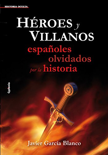 Héroes y villanos, españoles olvidados por la historia (Historia oculta)