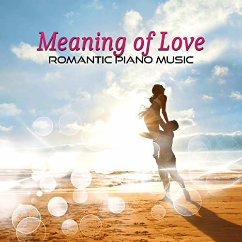 Meaning of Love – Romantic Piano Music, Love Songs, Candle Light Dinner, Relaxation with Smooth Jazz & Piano Bar Music, Date Night, Proposal, Anniversary