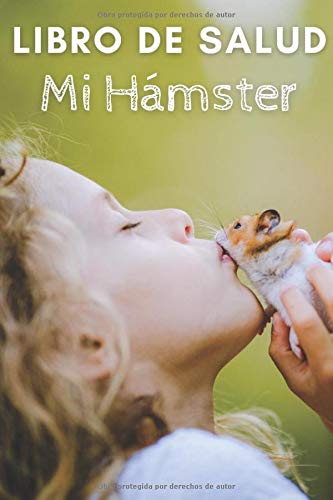 Mi Hámster : Libro De Salud: Libro de salud veterinaria, Cuaderno de seguimiento práctico para mi hámster, seguimiento de la evolución de peso, altura, vacuna, cuidados