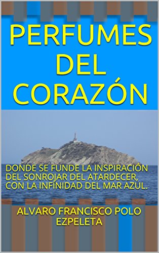 PERFUMES DEL CORAZÓN: DONDE SE FUNDE LA INSPIRACIÓN DEL SONROJAR DEL ATARDECER, CON LA INFINIDAD DEL MAR AZUL.