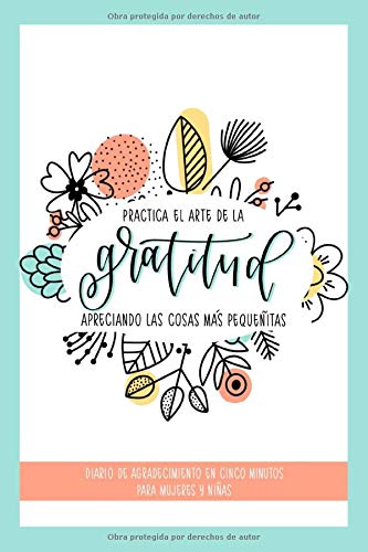 Practica el arte de la gratitud apreciando las cosas más pequeñitas: Diario de agradecimiento en cinco minutos para mujeres y niñas