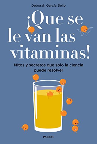 ¡Que se le van las vitaminas!: Mitos y secretos que solo la ciencia puede resolver