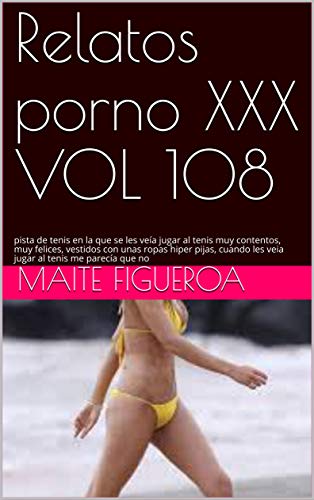 Relatos porno XXX VOL 108: pista de tenis en la que se les veía jugar al tenis muy contentos, muy felices, vestidos con unas ropas hiper pijas, cuando les veia jugar al tenis me parecía que no