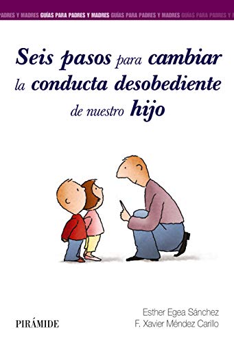 Seis pasos para cambiar la conducta desobediente de nuestro hijo (Guías para padres y madres)