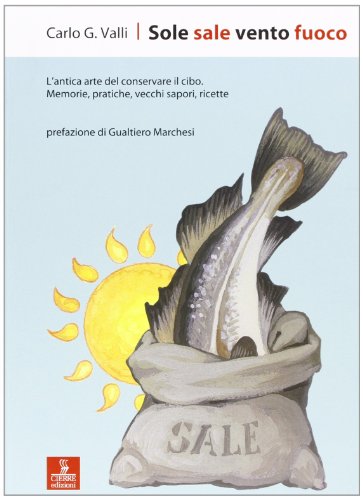 Sole sale vento fuoco. L'antica arte del conservare il cibo. Memorie, pratiche, vecchi sapori, ricette (Passaggi)