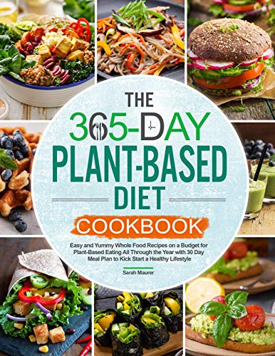 The 365-Day Plant-Based Diet Cookbook: Easy and Yummy Whole Food Recipes on a Budget for Plant-Based Eating All Through the Year with 30 Day Meal Plan ... Start a Healthy Lifestyle (English Edition)