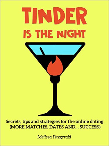 TINDER IS THE NIGHT: Secrets, tips and strategies for the online dating (MORE MATCHES, DATES AND… SUCCESS!) (English Edition)