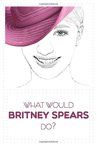 What Would Britney Spears Do?: Dotted Notebook for One and Only Fans