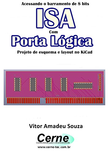 Acessando o barramento de 8 bits ISA Com Porta Lógica  Projeto de esquema e layout no KiCad (Portuguese Edition)