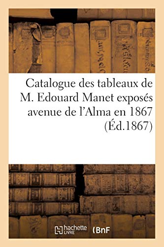 Catalogue des tableaux de M. Edouard Manet exposés avenue de l'Alma en 1867 (Arts)