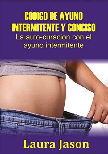 CÓDIGO DE AYUNO INTERMITENTE Y CONCISO La auto-curación con el ayuno intermitente