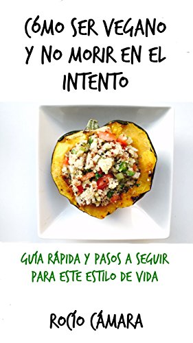 Cómo ser Vegano y no morir en el intento: Guía rápida del veganismo