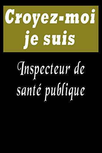 Croyez-moi je suis Inspecteur de santé publique: un vrai Cadeau pour l'écriture de tous les jours, pour l'anniversaire, Christmas….: Inspecteur de santé publique