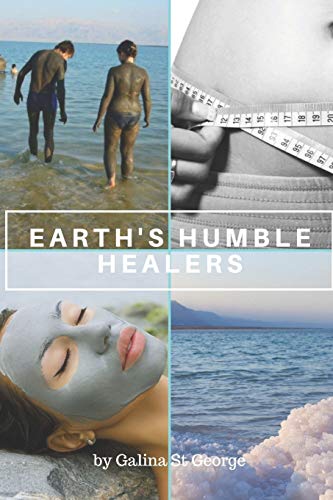 Earth's Humble Healers: Learn How to Use Salts, Muds & Clays for Better Health, Youth & Vitality. Plus 80 Health & Beauty Recipes. (Mineral Healing)