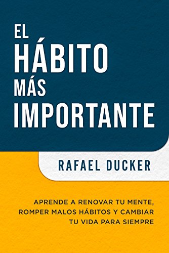 El Hábito Más Importante - Aprende a Renovar tu Mente, Romper Malos Hábitos y Cambiar Tu Vida para Siempre: Incluye Pequeños Desafíos Diarios que Aceleran el Aprendizaje y Crea Hábitos Poderosos