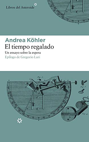 El tiempo regalado: Un ensayo sobre la espera: 193 (Libros del Asteroide)