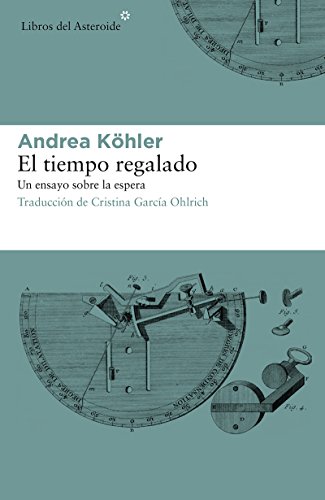 El tiempo regalado. Un ensayo sobre la espera (Libros del Asteroide nº 193)