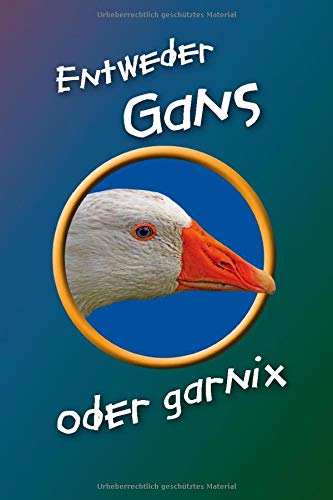 Entweder Gans oder garnix: Gänseportrait und lustiger Gänsespruch. Format A5, 120 Seiten, dezent grau liniert. Tageseintragungen, Notizen und Journal, ... den Gänsezüchter, Tierfreund, Vogelfreund