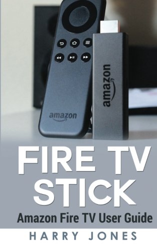 Fire Stick: Amazon Fire TV Stick User Guide (voyage, paperwhite, unlimited, amazon echo, support, apps, remote)