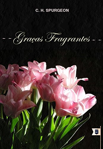 Graças Fragrantes, por C. H. Spurgeon (Portuguese Edition)