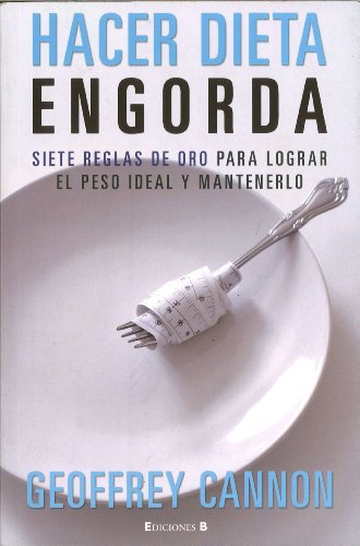 HACER DIETA ENGORDA: SIETE REGLAS DE ORO PARA LOGRAR EL PESO IDEAL Y MANTENERLO (NoFicción/Divulgación)