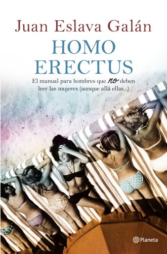 Homo erectus: Manual para hombres que no deben leer las mujeres (aunque allá ellas...)