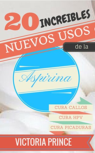 Los 20 Usos mas Increibles de la Aspirina: Descubre Nuevos e Increibles Usos en tu vida diaria !