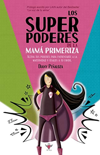 Los super poderes de la mamá primeriza: Activa tus poderes para enfrentarte a la maternidad y úsalos a tu favor.