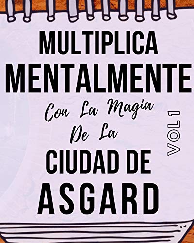 Multiplica Mentalmente Con La Magia De La Ciudad De Asgard: Libro a todo color, 173 páginas, 8 in X 10 in. Este libro ha sido creado para que ... mentalmente jugando y haciendo magia.