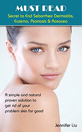 MUST READ Secret to End Seborrheic Dermatitis, Eczema, Psoriasis & Rosacea: a simple and natural proven solution to get rid of your problem skin for good ... natural remedies) (English Edition)