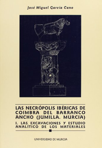 Necropolis Ibericas de Coimbra del Barranco Ancho (Jumilla y Murcia) I: Las excavaciones y estudio analitico de los materiales