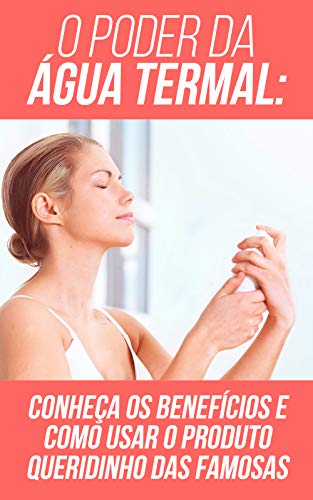 O Poder da Água Termal: Conheça Os Benefícios E Como Usar O Produto Queridinho das Famosas (Portuguese Edition)