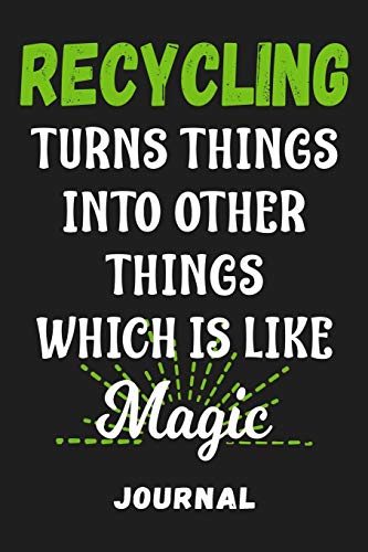 Recycling Turns Things Into Other Things Like Magic Journal: Help save planet Earth and learn how to do magic by reducing, reusing, recycling. 6x9 ... for kids, teachers, environmentalists,...