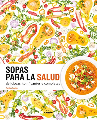 Sopas para la salud: Deliciosas, tonificantes y completas (Gastronomía)