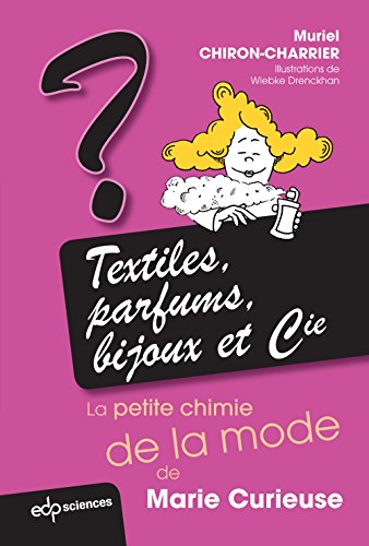 Textiles, parfums, bijoux et Cie: la petite chimie de la mode de Marie Curieuse: La petite chimie de la mode de Marie Curieuse (French Edition)