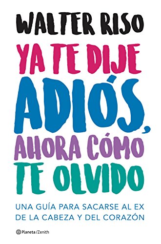 Ya te dije adiós, ahora cómo te olvido: Una guía para sacarse al ex de la cabeza y del corazón (Biblioteca Walter Riso)