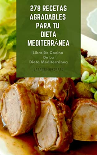 278 Recetas Agradables Para Tu Dieta Mediterránea : Libro De Cocina De La Dieta Mediterránea - Sopas, Pescados, Mariscos, Carnes, Ensaladas, Pollo, Pasta, Verduras, Postres, Salsas