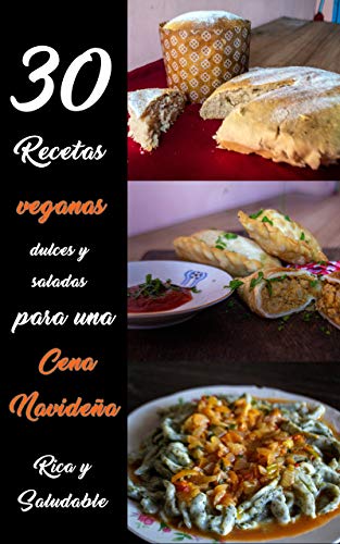 30 recetas veganas dulces y saladas para una cena navideña rica y saludable: Con explicación paso a paso y secretos de cocina imperdibles.