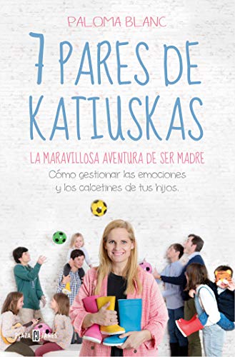 7 pares de katiuskas: la maravillosa aventura de ser madre: Cómo gestionar las emociones y los calcetines de tus hijos (Obras diversas)